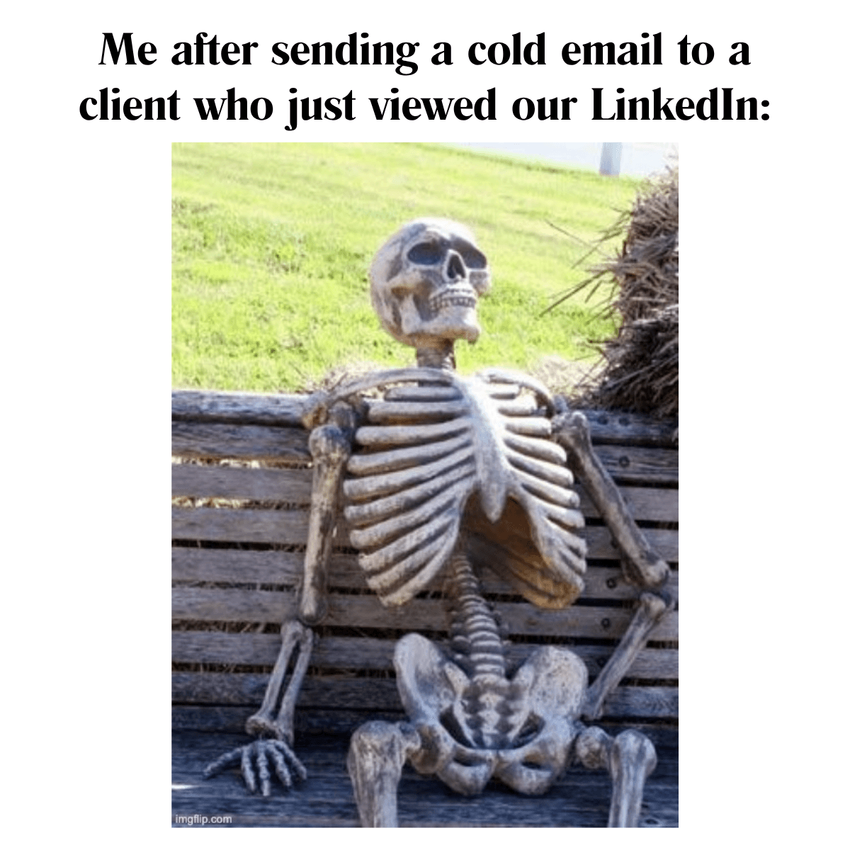 A meme featuring a human skeleton sitting on a wooden bench, with the caption: 'Me after sending a cold email to a client who just viewed our LinkedIn'