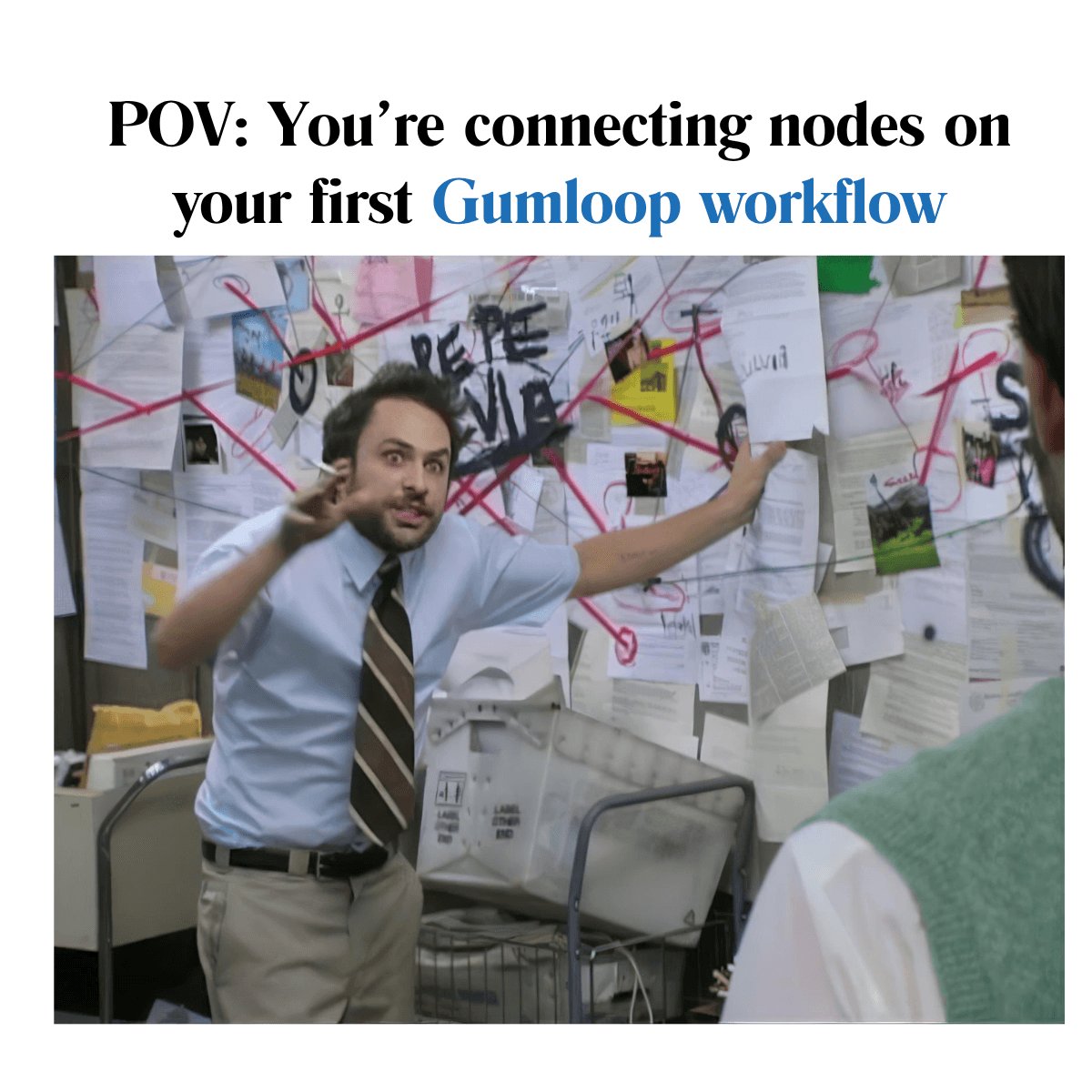 A meme showing a chaotic man from 'It's Always Sunny in Philadelphia' gesturing wildly at a conspiracy board filled with papers and red string. A caption reads: 'POV: You're connecting nodes on your first Gumloop workflow.'