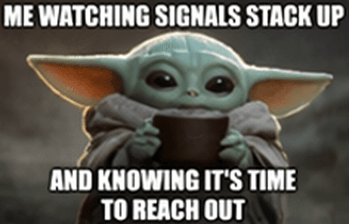 Baby Yoda meme with text reading 'Me watching signals stack up and knowing it's time to reach out'